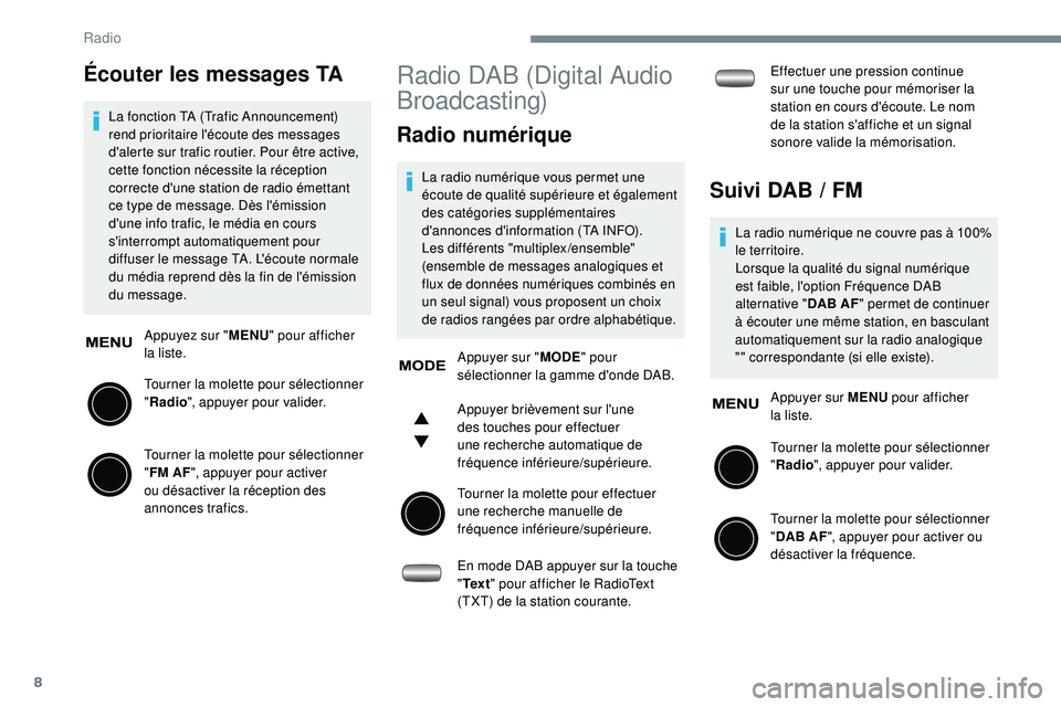 PEUGEOT 108 2018 Manuel du propriétaire (in French) 8
Écouter les messages TA
La fonction TA (Trafic Announcement)
rend prioritaire l'écoute des messages
d'alerte sur trafic routier. Pour être active,
cette fonction nécessite la récepti PEUGEOT 108 2018 Manuel du propriétaire (in French) 8
Écouter les messages TA
La fonction TA (Trafic Announcement)
rend prioritaire l'écoute des messages
d'alerte sur trafic routier. Pour être active,
cette fonction nécessite la récepti