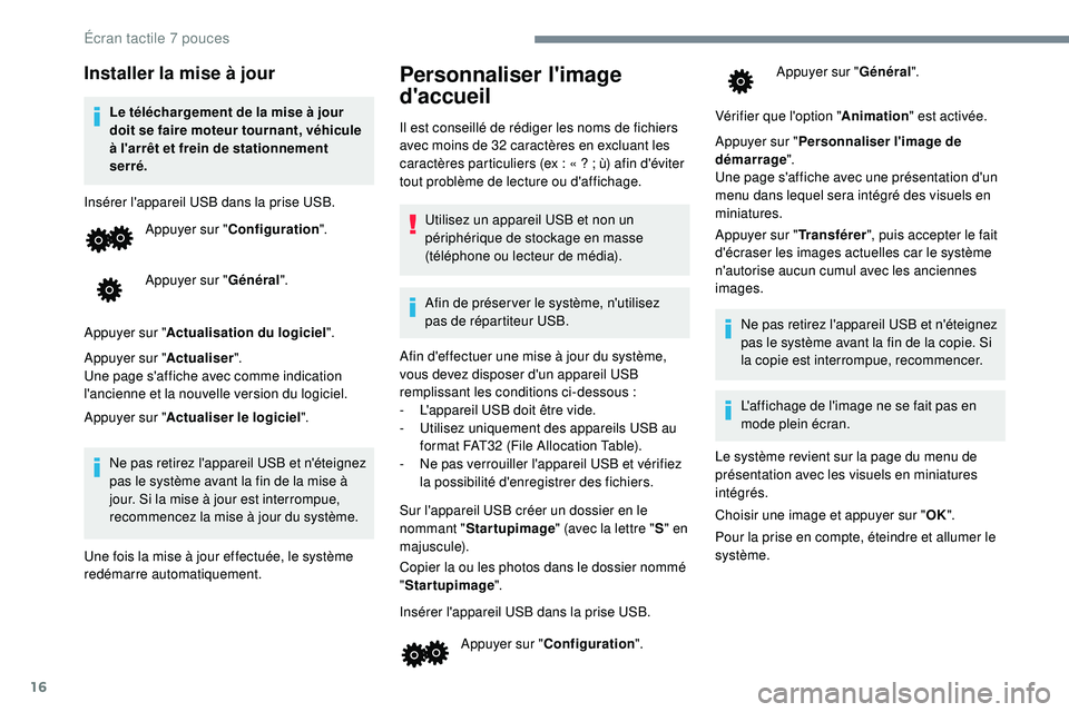 PEUGEOT 108 2018 Manuel du propriétaire (in French) 16
Installer la mise à jour
Le téléchargement de la mise à jour
doit se faire moteur tournant, véhicule
à l'arrêt et frein de stationnement
serré.
Insérer l'appareil USB dans la pr PEUGEOT 108 2018 Manuel du propriétaire (in French) 16
Installer la mise à jour
Le téléchargement de la mise à jour
doit se faire moteur tournant, véhicule
à l'arrêt et frein de stationnement
serré.
Insérer l'appareil USB dans la pr