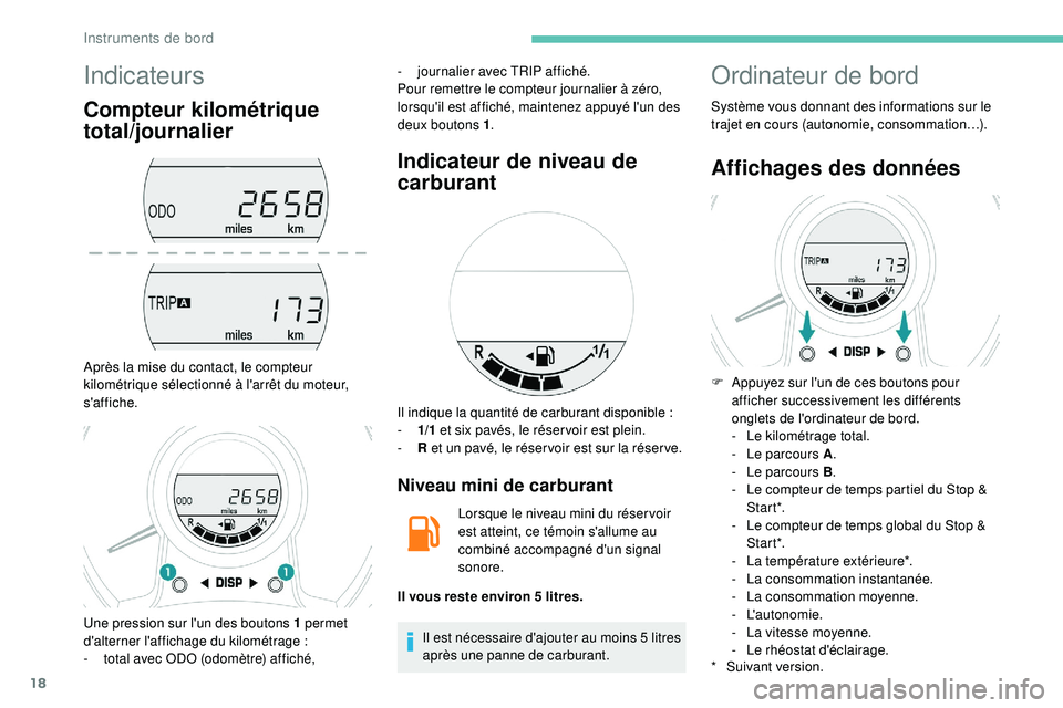 PEUGEOT 108 2018 Manuel du propriétaire (in French) 18
Indicateurs
Compteur kilométrique
total/journalier
Après la mise du contact, le compteur
kilométrique sélectionné à l'arrêt du moteur,
s'affiche.-
j
ournalier avec TRIP affich PEUGEOT 108 2018 Manuel du propriétaire (in French) 18
Indicateurs
Compteur kilométrique
total/journalier
Après la mise du contact, le compteur
kilométrique sélectionné à l'arrêt du moteur,
s'affiche.-
j
ournalier avec TRIP affich
