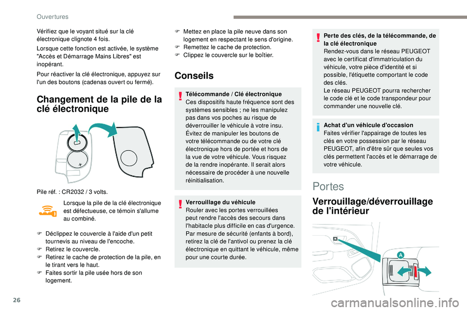 PEUGEOT 108 2018 Manuel du propriétaire (in French) 26
Vérifiez que le voyant situé sur la clé
électronique clignote 4 fois.
Lorsque cette fonction est activée, le système
"Accès et Démarrage Mains Libres" est
inopérant.
Pour réact PEUGEOT 108 2018 Manuel du propriétaire (in French) 26
Vérifiez que le voyant situé sur la clé
électronique clignote 4 fois.
Lorsque cette fonction est activée, le système
"Accès et Démarrage Mains Libres" est
inopérant.
Pour réact