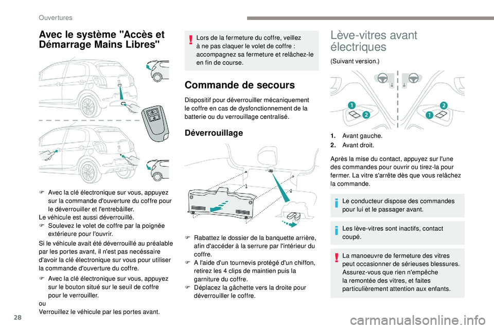 PEUGEOT 108 2018 Manuel du propriétaire (in French) 28
Avec le système "Accès et
Démarrage Mains Libres"
Si le véhicule avait été déverrouillé au préalable
par les portes avant, il n'est pas necéssaire
d'avoir la clé élec PEUGEOT 108 2018 Manuel du propriétaire (in French) 28
Avec le système "Accès et
Démarrage Mains Libres"
Si le véhicule avait été déverrouillé au préalable
par les portes avant, il n'est pas necéssaire
d'avoir la clé élec