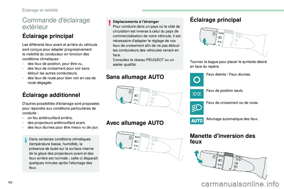 PEUGEOT 108 2018 Manuel du propriétaire (in French) 46
Commande d'éclairage
extérieur
Éclairage principal
Les différents feux avant et arrière du véhicule
sont conçus pour adapter progressivement
la visibilité du conducteur en fonction d PEUGEOT 108 2018 Manuel du propriétaire (in French) 46
Commande d'éclairage
extérieur
Éclairage principal
Les différents feux avant et arrière du véhicule
sont conçus pour adapter progressivement
la visibilité du conducteur en fonction d