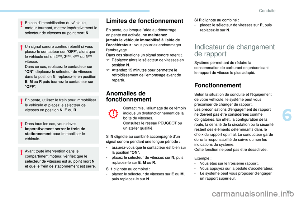 PEUGEOT 108 2018 Manuel du propriétaire (in French) 79
En cas d'immobilisation du véhicule,
moteur tournant, mettez impérativement le
sélecteur de vitesses au point mort N.
Un signal sonore continu retentit si vous
placez le contacteur sur PEUGEOT 108 2018 Manuel du propriétaire (in French) 79
En cas d'immobilisation du véhicule,
moteur tournant, mettez impérativement le
sélecteur de vitesses au point mort N.
Un signal sonore continu retentit si vous
placez le contacteur sur