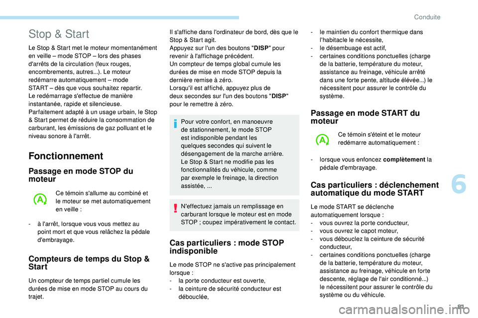 PEUGEOT 108 2018 Manuel du propriétaire (in French) 81
Fonctionnement
Passage en mode STOP du
moteur
Ce témoin s'allume au combiné et
le moteur se met automatiquement
en veille :
-
à l
'arrêt, lorsque vous vous mettez au
point mort PEUGEOT 108 2018 Manuel du propriétaire (in French) 81
Fonctionnement
Passage en mode STOP du
moteur
Ce témoin s'allume au combiné et
le moteur se met automatiquement
en veille :
-
à l
'arrêt, lorsque vous vous mettez au
point mort