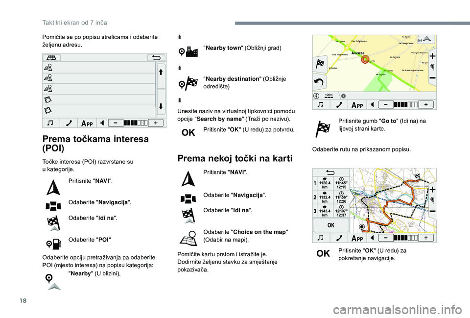 PEUGEOT 108 2018  Upute Za Rukovanje (in Croatian) 18
Prema točkama interesa 
(POI)
Točke interesa (POI) razvrstane su 
u kategorije.
Pritisnite " N AV I".
Odaberite " Navigacija".
Odaberite " Idi na".
Odaberite " POI"