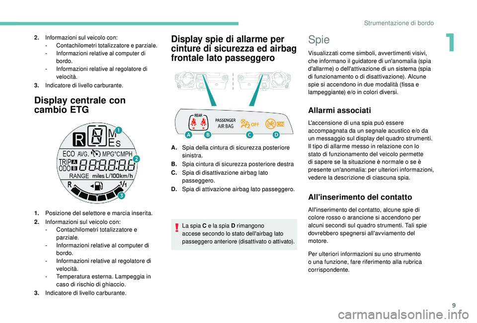 PEUGEOT 108 2018 Manuale duso (in Italian) 9
Display centrale con
cambio ETG
1.Posizione del selettore e marcia inserita.
2. Informazioni sul veicolo con:
-
C
ontachilometri totalizzatore e
parziale.
-
I
nformazioni relative al compute PEUGEOT 108 2018 Manuale duso (in Italian) 9
Display centrale con
cambio ETG
1.Posizione del selettore e marcia inserita.
2. Informazioni sul veicolo con:
-
C
ontachilometri totalizzatore e
parziale.
-
I
nformazioni relative al compute