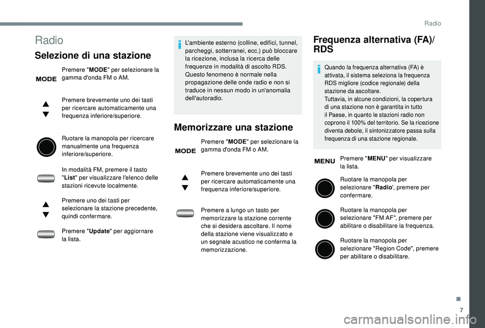 PEUGEOT 108 2018 Manuale duso (in Italian) 7
Radio
Selezione di una stazione
Premere "MODE" per selezionare la
gamma d'onda FM o AM.
Premere brevemente uno dei tasti
per ricercare automaticamente una
frequenza inferiore/superi PEUGEOT 108 2018 Manuale duso (in Italian) 7
Radio
Selezione di una stazione
Premere "MODE" per selezionare la
gamma d'onda FM o AM.
Premere brevemente uno dei tasti
per ricercare automaticamente una
frequenza inferiore/superi