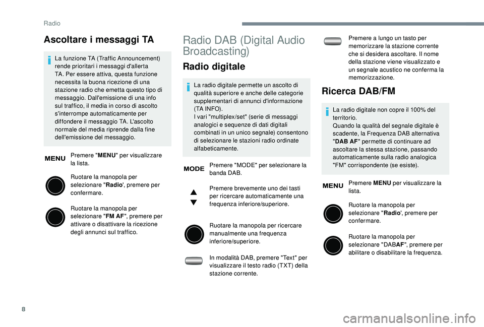 PEUGEOT 108 2018 Manuale duso (in Italian) 8
Ascoltare i messaggi TA
La funzione TA (Traffic Announcement)
rende prioritari i
messaggi d'allerta
TA. Per essere attiva, questa funzione
necessita la buona ricezione di una
stazione radio PEUGEOT 108 2018 Manuale duso (in Italian) 8
Ascoltare i messaggi TA
La funzione TA (Traffic Announcement)
rende prioritari i
messaggi d'allerta
TA. Per essere attiva, questa funzione
necessita la buona ricezione di una
stazione radio