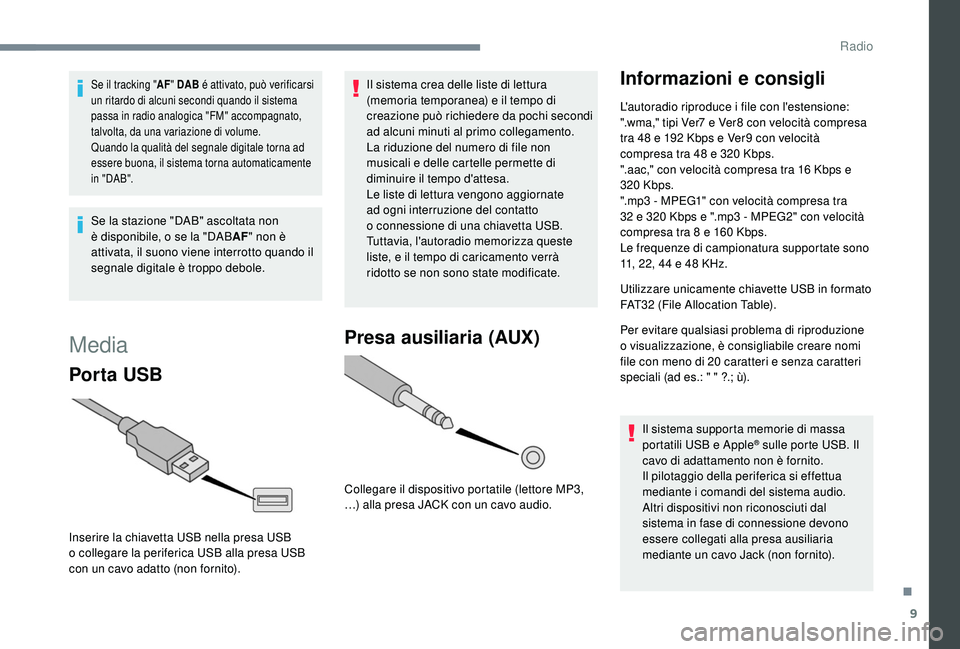 PEUGEOT 108 2018 Manuale duso (in Italian) 9
Se il tracking "AF" DAB é attivato, può verificarsi
un ritardo di alcuni secondi quando il sistema
passa in radio analogica "FM" accompagnato,
talvolta, da una variazione di vol PEUGEOT 108 2018 Manuale duso (in Italian) 9
Se il tracking "AF" DAB é attivato, può verificarsi
un ritardo di alcuni secondi quando il sistema
passa in radio analogica "FM" accompagnato,
talvolta, da una variazione di vol