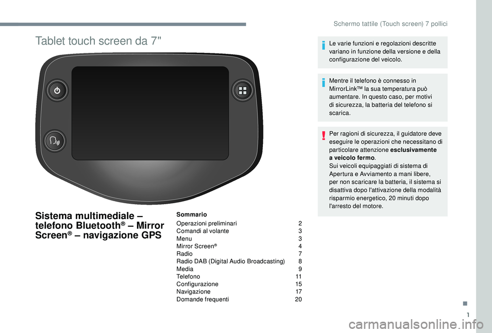 PEUGEOT 108 2018 Manuale duso (in Italian) 1
Tablet touch screen da 7"
Sistema multimediale –
telefono Bluetooth® – Mirror
Screen® – navigazione GPS
Sommario
Operazioni preliminari
2
C
omandi al volante
3
M
enu
3
M
ir PEUGEOT 108 2018 Manuale duso (in Italian) 1
Tablet touch screen da 7"
Sistema multimediale –
telefono Bluetooth® – Mirror
Screen® – navigazione GPS
Sommario
Operazioni preliminari
2
C
omandi al volante
3
M
enu
3
M
ir