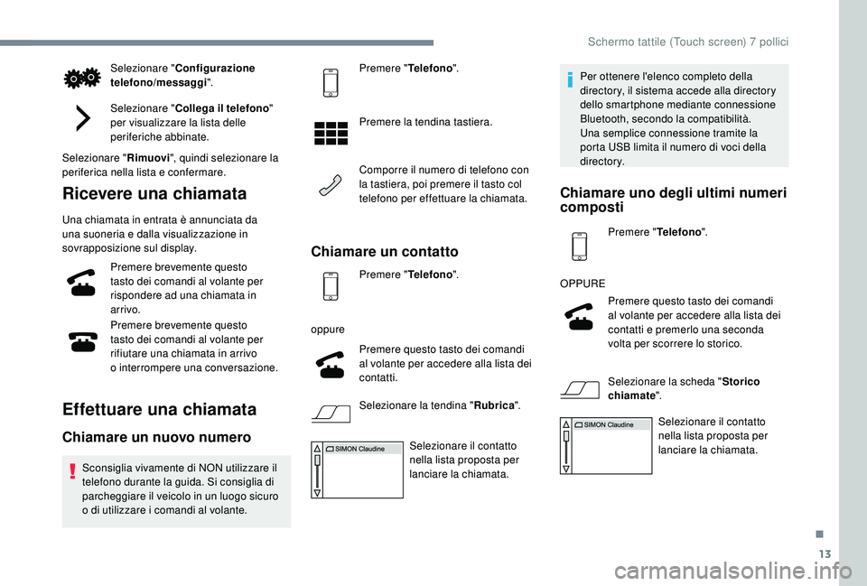 PEUGEOT 108 2018 Manuale duso (in Italian) 13
Selezionare "Configurazione
telefono/messaggi ".
Selezionare " Collega il telefono "
per visualizzare la lista delle
periferiche abbinate.
Selezionare " Rimuovi", quindi PEUGEOT 108 2018 Manuale duso (in Italian) 13
Selezionare "Configurazione
telefono/messaggi ".
Selezionare " Collega il telefono "
per visualizzare la lista delle
periferiche abbinate.
Selezionare " Rimuovi", quindi