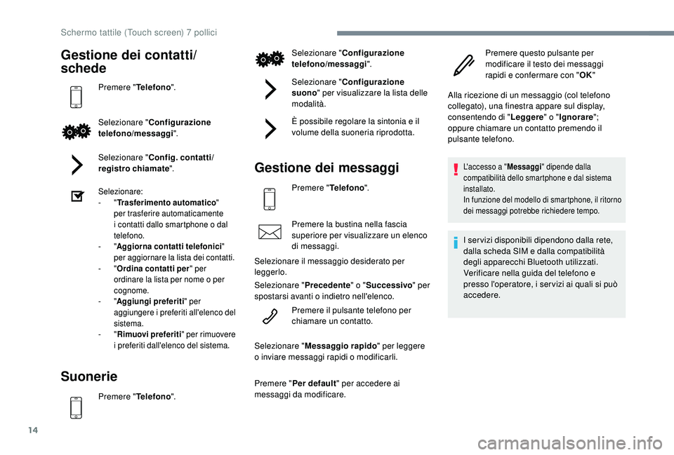 PEUGEOT 108 2018 Manuale duso (in Italian) 14
Gestione dei contatti/
schede
Premere "Telefono".
Selezionare " Configurazione
telefono/messaggi ".
Selezionare " Config. contatti/
registro chiamate ".
Selezionare:
-
PEUGEOT 108 2018 Manuale duso (in Italian) 14
Gestione dei contatti/
schede
Premere "Telefono".
Selezionare " Configurazione
telefono/messaggi ".
Selezionare " Config. contatti/
registro chiamate ".
Selezionare:
-
