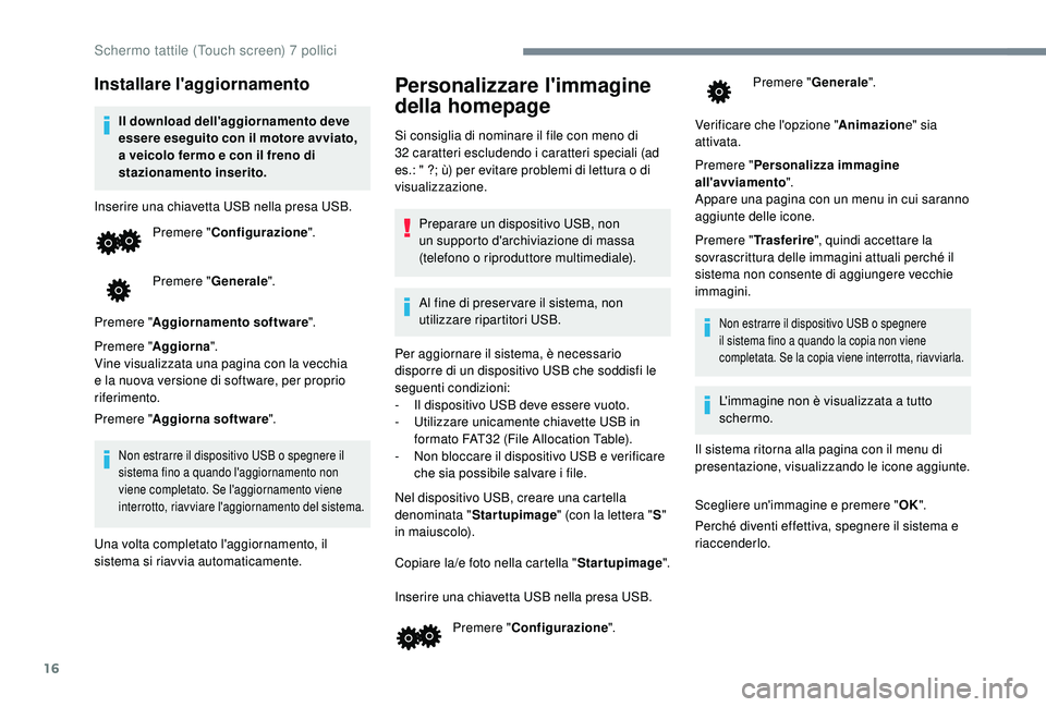 PEUGEOT 108 2018 Manuale duso (in Italian) 16
Installare l'aggiornamento
Il download dell'aggiornamento deve
essere eseguito con il motore avviato,
a veicolo fermo e con il freno di
stazionamento inserito.
Inserire una chiavetta USB PEUGEOT 108 2018 Manuale duso (in Italian) 16
Installare l'aggiornamento
Il download dell'aggiornamento deve
essere eseguito con il motore avviato,
a veicolo fermo e con il freno di
stazionamento inserito.
Inserire una chiavetta USB