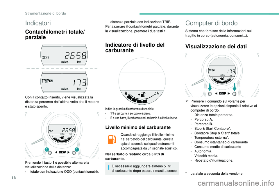 PEUGEOT 108 2018 Manuale duso (in Italian) 18
Indicatori
Contachilometri totale/
parziale
Con il contatto inserito, viene visualizzata la
distanza percorsa dall'ultima volta che il motore
è stato spento.
- distanza parziale con indicazi PEUGEOT 108 2018 Manuale duso (in Italian) 18
Indicatori
Contachilometri totale/
parziale
Con il contatto inserito, viene visualizzata la
distanza percorsa dall'ultima volta che il motore
è stato spento.
- distanza parziale con indicazi