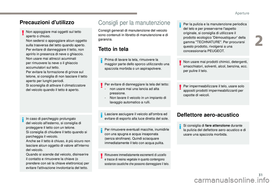 PEUGEOT 108 2018 Manuale duso (in Italian) 31
Precauzioni d'utilizzo
Non appoggiare mai oggetti sul tetto
aperto o chiuso.
Non sedersi o
appoggiare alcun oggetto
sulla trasversa del tetto quando aperto.
Per evitare di danneggiare il te PEUGEOT 108 2018 Manuale duso (in Italian) 31
Precauzioni d'utilizzo
Non appoggiare mai oggetti sul tetto
aperto o chiuso.
Non sedersi o
appoggiare alcun oggetto
sulla trasversa del tetto quando aperto.
Per evitare di danneggiare il te