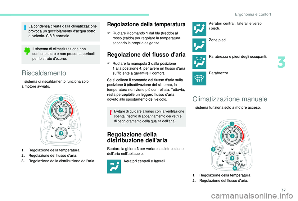 PEUGEOT 108 2018 Manuale duso (in Italian) 37
La condensa creata dalla climatizzazione
provoca un gocciolamento d'acqua sotto
al veicolo. Ciò è normale.Il sistema di climatizzazione non
contiene cloro e non presenta pericoli
per lo s PEUGEOT 108 2018 Manuale duso (in Italian) 37
La condensa creata dalla climatizzazione
provoca un gocciolamento d'acqua sotto
al veicolo. Ciò è normale.Il sistema di climatizzazione non
contiene cloro e non presenta pericoli
per lo s
