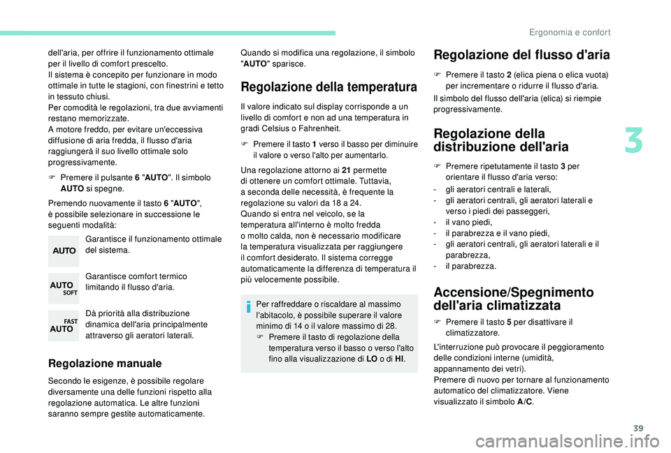 PEUGEOT 108 2018 Manuale duso (in Italian) 39
dell'aria, per offrire il funzionamento ottimale
per il livello di comfort prescelto.
Il sistema è concepito per funzionare in modo
ottimale in tutte le stagioni, con finestrini e tetto
in PEUGEOT 108 2018 Manuale duso (in Italian) 39
dell'aria, per offrire il funzionamento ottimale
per il livello di comfort prescelto.
Il sistema è concepito per funzionare in modo
ottimale in tutte le stagioni, con finestrini e tetto
in