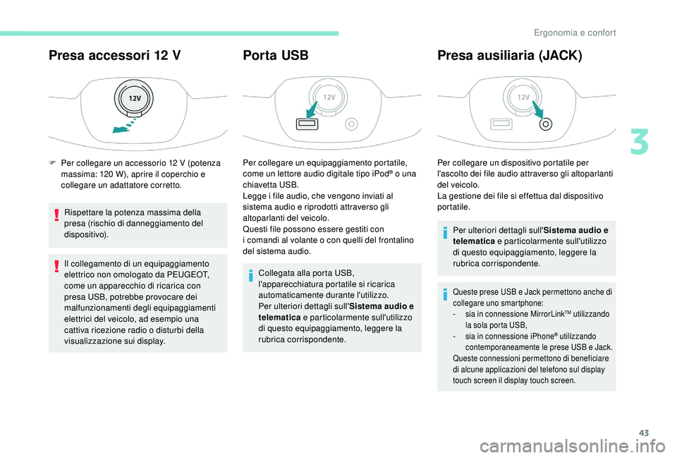 PEUGEOT 108 2018 Manuale duso (in Italian) 43
Presa accessori 12 V
Rispettare la potenza massima della
presa (rischio di danneggiamento del
dispositivo).
Il collegamento di un equipaggiamento
elettrico non omologato da PEUGEOT,
come un app PEUGEOT 108 2018 Manuale duso (in Italian) 43
Presa accessori 12 V
Rispettare la potenza massima della
presa (rischio di danneggiamento del
dispositivo).
Il collegamento di un equipaggiamento
elettrico non omologato da PEUGEOT,
come un app