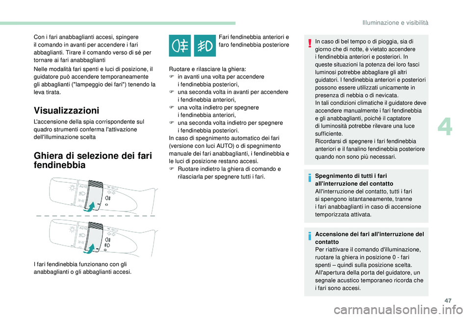 PEUGEOT 108 2018 Manuale duso (in Italian) 47
Nelle modalità fari spenti e luci di posizione, il
guidatore può accendere temporaneamente
gli abbaglianti ("lampeggio dei fari") tenendo la
leva tirata.
Visualizzazioni
L'accensio PEUGEOT 108 2018 Manuale duso (in Italian) 47
Nelle modalità fari spenti e luci di posizione, il
guidatore può accendere temporaneamente
gli abbaglianti ("lampeggio dei fari") tenendo la
leva tirata.
Visualizzazioni
L'accensio
