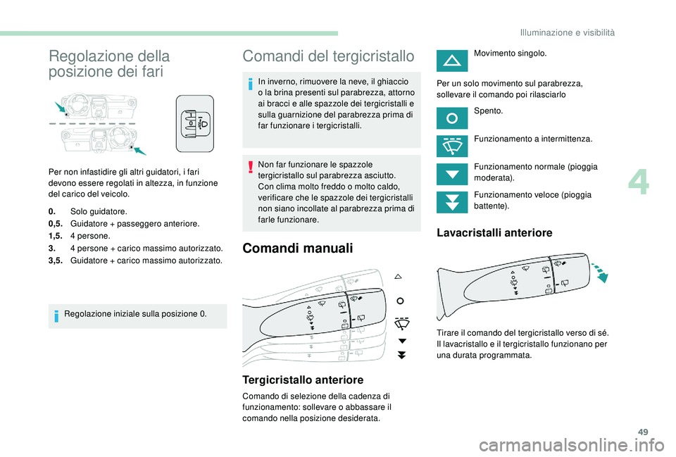 PEUGEOT 108 2018 Manuale duso (in Italian) 49
Regolazione della
posizione dei fari
Per non infastidire gli altri guidatori, i fari
devono essere regolati in altezza, in funzione
del carico del veicolo.
0.Solo guidatore.
0,5. Guidatore + pas PEUGEOT 108 2018 Manuale duso (in Italian) 49
Regolazione della
posizione dei fari
Per non infastidire gli altri guidatori, i fari
devono essere regolati in altezza, in funzione
del carico del veicolo.
0.Solo guidatore.
0,5. Guidatore + pas