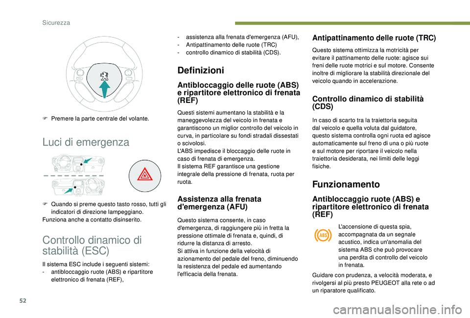 PEUGEOT 108 2018 Manuale duso (in Italian) 52
Luci di emergenza
F Quando si preme questo tasto rosso, tutti gli indicatori di direzione lampeggiano.
Funziona anche a
contatto disinserito.
F
P
remere la parte centrale del volante.
Control PEUGEOT 108 2018 Manuale duso (in Italian) 52
Luci di emergenza
F Quando si preme questo tasto rosso, tutti gli indicatori di direzione lampeggiano.
Funziona anche a
contatto disinserito.
F
P
remere la parte centrale del volante.
Control