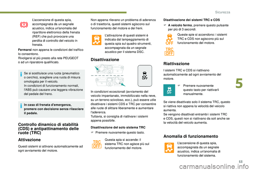 PEUGEOT 108 2018 Manuale duso (in Italian) 53
L'accensione di questa spia,
accompagnata da un segnale
acustico, indica un'anomalia del
ripartitore elettronico della frenata
(REF) che può provocare una
perdita di controllo del vei PEUGEOT 108 2018 Manuale duso (in Italian) 53
L'accensione di questa spia,
accompagnata da un segnale
acustico, indica un'anomalia del
ripartitore elettronico della frenata
(REF) che può provocare una
perdita di controllo del vei
