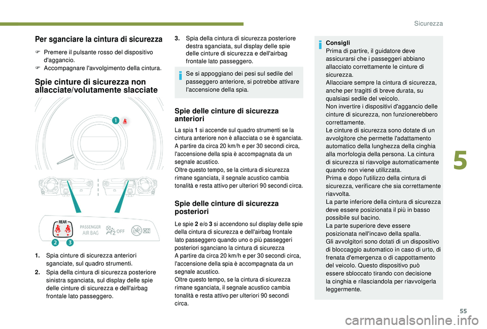 PEUGEOT 108 2018 Manuale duso (in Italian) 55
Per sganciare la cintura di sicurezza
F Premere il pulsante rosso del dispositivo d'aggancio.
F
A
ccompagnare l'avvolgimento della cintura.
Spie cinture di sicurezza non
allacciate/volu PEUGEOT 108 2018 Manuale duso (in Italian) 55
Per sganciare la cintura di sicurezza
F Premere il pulsante rosso del dispositivo d'aggancio.
F
A
ccompagnare l'avvolgimento della cintura.
Spie cinture di sicurezza non
allacciate/volu