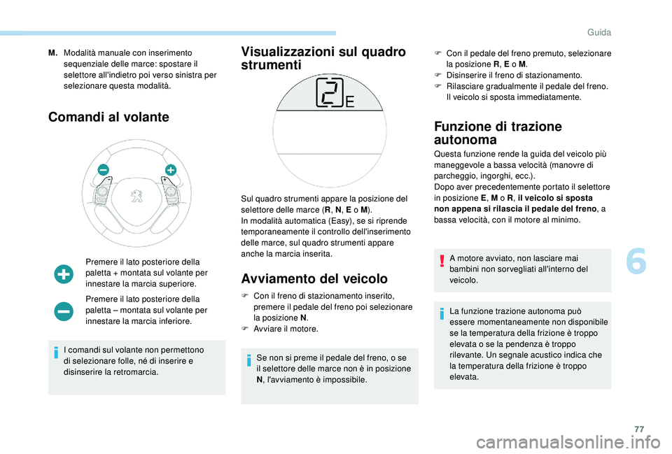 PEUGEOT 108 2018 Manuale duso (in Italian) 77
M.Modalità manuale con inserimento
sequenziale delle marce: spostare il
selettore all'indietro poi verso sinistra per
selezionare questa modalità.
Comandi al volante
Premere il lato poster PEUGEOT 108 2018 Manuale duso (in Italian) 77
M.Modalità manuale con inserimento
sequenziale delle marce: spostare il
selettore all'indietro poi verso sinistra per
selezionare questa modalità.
Comandi al volante
Premere il lato poster