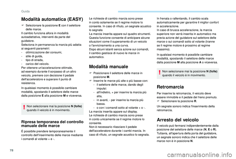 PEUGEOT 108 2018 Manuale duso (in Italian) 78
F Selezionare la posizione E con il selettore delle marce.
Il cambio funziona allora in modalità
autoadattativa, inter venti da parte del
guidatore.
Seleziona in permanenza la marcia più adatta PEUGEOT 108 2018 Manuale duso (in Italian) 78
F Selezionare la posizione E con il selettore delle marce.
Il cambio funziona allora in modalità
autoadattativa, inter venti da parte del
guidatore.
Seleziona in permanenza la marcia più adatta