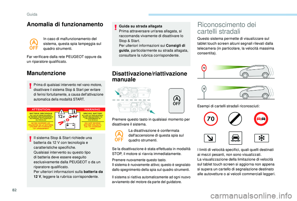 PEUGEOT 108 2018 Manuale duso (in Italian) 82
Anomalia di funzionamento
In caso di malfunzionamento del
sistema, questa spia lampeggia sul
quadro strumenti.
Far verificare dalla rete PEUGEOT oppure da
un riparatore qualificato.
Manutenzione PEUGEOT 108 2018 Manuale duso (in Italian) 82
Anomalia di funzionamento
In caso di malfunzionamento del
sistema, questa spia lampeggia sul
quadro strumenti.
Far verificare dalla rete PEUGEOT oppure da
un riparatore qualificato.
Manutenzione