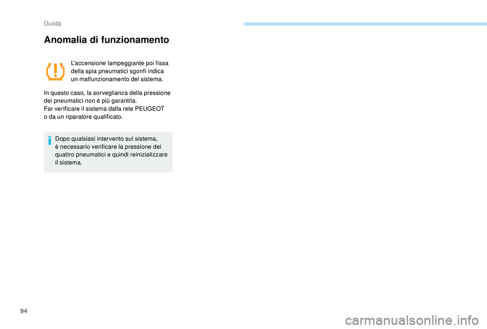 PEUGEOT 108 2018  Manuale duso (in Italian) 94
Anomalia di funzionamento
L'accensione lampeggiante poi fissa 
della spia pneumatici sgonfi indica 
un malfunzionamento del sistema.
In questo caso, la sorveglianza della pressione 
dei pneumat