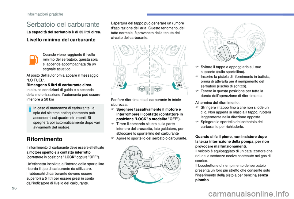 PEUGEOT 108 2018 Manuale duso (in Italian) 96
Serbatoio del carburante
La capacità del serbatoio è di 35 litri circa.
Livello minimo del carburante
Quando viene raggiunto il livello
minimo del serbatoio, questa spia
si accende accompagnata PEUGEOT 108 2018 Manuale duso (in Italian) 96
Serbatoio del carburante
La capacità del serbatoio è di 35 litri circa.
Livello minimo del carburante
Quando viene raggiunto il livello
minimo del serbatoio, questa spia
si accende accompagnata