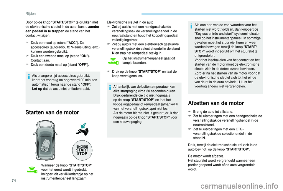 PEUGEOT 108 2018 Instructieboekje (in Dutch) 74
Door op de knop "START/STOP" te drukken met
de elektronische sleutel in de auto, kunt u zonder
een pedaal in te trappen de stand van het
contact wijzigen.
F
D
ruk eenmaal op (stand PEUGEOT 108 2018 Instructieboekje (in Dutch) 74
Door op de knop "START/STOP" te drukken met
de elektronische sleutel in de auto, kunt u zonder
een pedaal in te trappen de stand van het
contact wijzigen.
F
D
ruk eenmaal op (stand