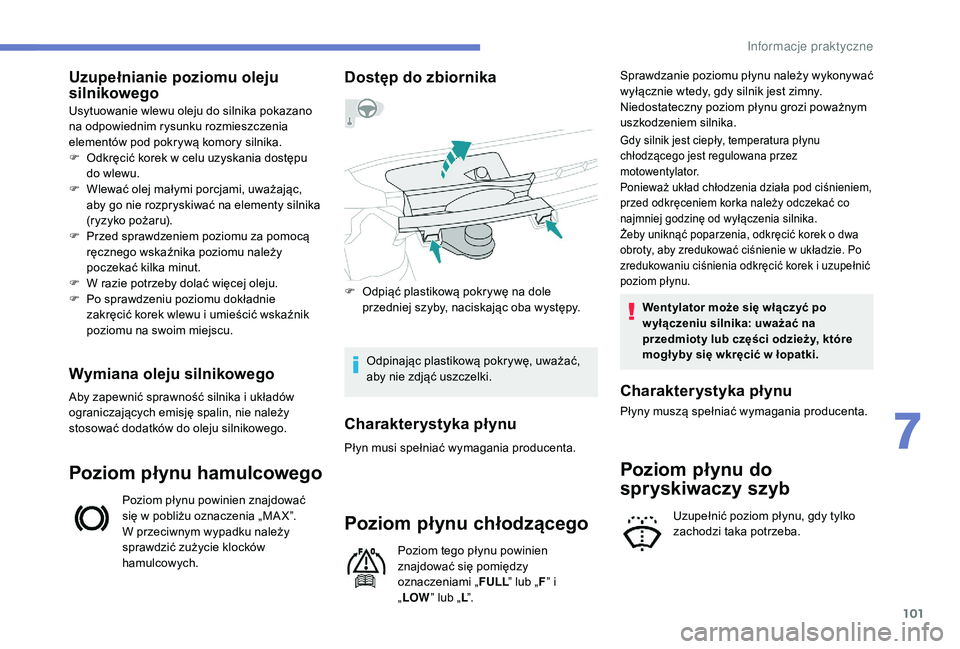 PEUGEOT 108 2018 Instrukcja obsługi (in Polish) 101
Uzupełnianie poziomu oleju
silnikowego
Usytuowanie wlewu oleju do silnika pokazano
na odpowiednim rysunku rozmieszczenia
elementów pod pokrywą komory silnika.
F
O
dkręcić korek w celu PEUGEOT 108 2018 Instrukcja obsługi (in Polish) 101
Uzupełnianie poziomu oleju
silnikowego
Usytuowanie wlewu oleju do silnika pokazano
na odpowiednim rysunku rozmieszczenia
elementów pod pokrywą komory silnika.
F
O
dkręcić korek w celu