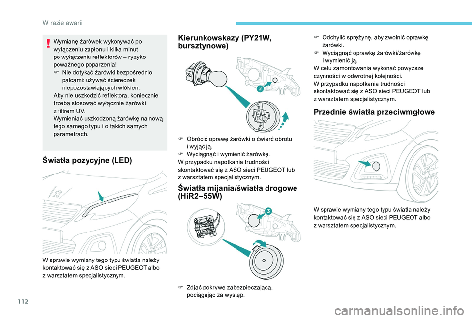 PEUGEOT 108 2018 Instrukcja obsługi (in Polish) 112
Światła pozycyjne (LED)
Wymianę żarówek wykonywać po
wyłączeniu zapłonu i kilka minut
po wyłączeniu reflektorów – ryzyko
poważnego poparzenia!
F
N
ie dotykać żarówki bezpo PEUGEOT 108 2018 Instrukcja obsługi (in Polish) 112
Światła pozycyjne (LED)
Wymianę żarówek wykonywać po
wyłączeniu zapłonu i kilka minut
po wyłączeniu reflektorów – ryzyko
poważnego poparzenia!
F
N
ie dotykać żarówki bezpo