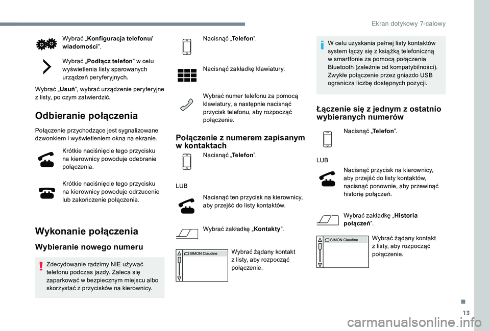 PEUGEOT 108 2018 Instrukcja obsługi (in Polish) 13
Wybrać „Konfiguracja telefonu/
wiadomości ”.
Wybrać „ Podłącz telefon ” w celu
wyświetlenia listy sparowanych
urządzeń peryferyjnych.
Wybrać „ Usuń”, wybrać urządzenie per PEUGEOT 108 2018 Instrukcja obsługi (in Polish) 13
Wybrać „Konfiguracja telefonu/
wiadomości ”.
Wybrać „ Podłącz telefon ” w celu
wyświetlenia listy sparowanych
urządzeń peryferyjnych.
Wybrać „ Usuń”, wybrać urządzenie per