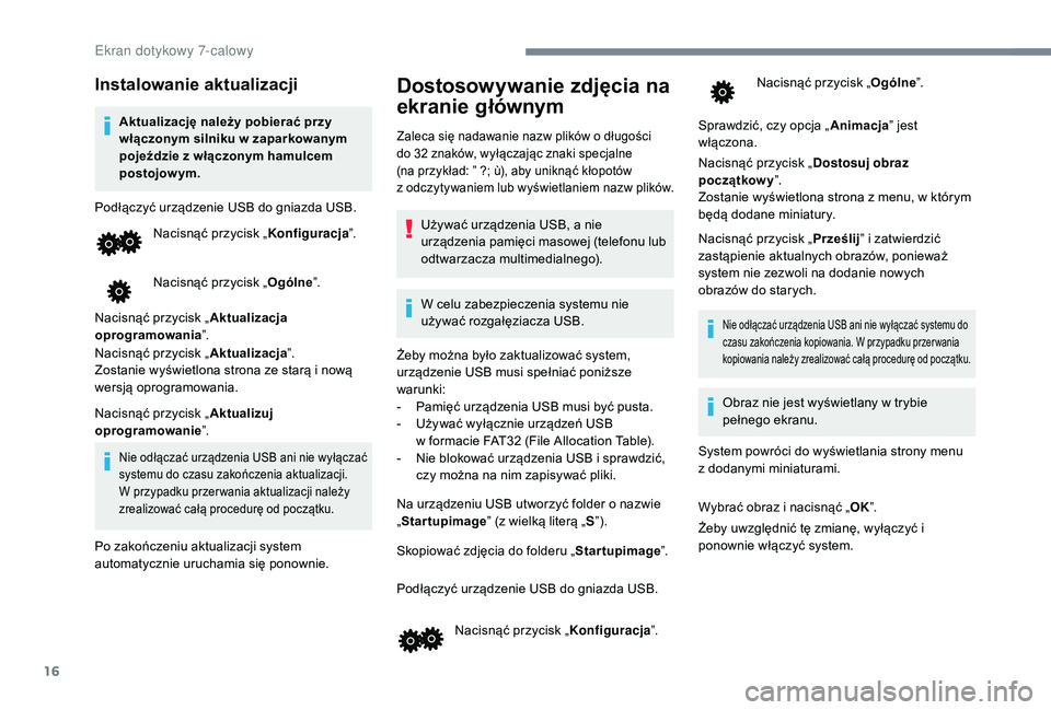 PEUGEOT 108 2018 Instrukcja obsługi (in Polish) 16
Instalowanie aktualizacji
Aktualizację należy pobierać przy
włączonym silniku w zaparkowanym
pojeździe z
włączonym hamulcem
postojowym.
Podłączyć urządzenie USB do gniazda USB. Na PEUGEOT 108 2018 Instrukcja obsługi (in Polish) 16
Instalowanie aktualizacji
Aktualizację należy pobierać przy
włączonym silniku w zaparkowanym
pojeździe z
włączonym hamulcem
postojowym.
Podłączyć urządzenie USB do gniazda USB. Na