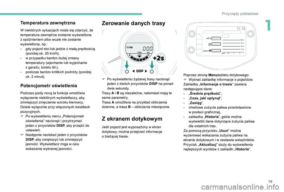 PEUGEOT 108 2018 Instrukcja obsługi (in Polish) 19
Temperatura zewnętrzna
W niektórych sytuacjach może się zdarzyć, że
temperatura zewnętrza zostanie wyświetlona
z opóźnieniem albo wcale nie zostanie
wyświetlona, np.:
-
g
dy pojaz PEUGEOT 108 2018 Instrukcja obsługi (in Polish) 19
Temperatura zewnętrzna
W niektórych sytuacjach może się zdarzyć, że
temperatura zewnętrza zostanie wyświetlona
z opóźnieniem albo wcale nie zostanie
wyświetlona, np.:
-
g
dy pojaz