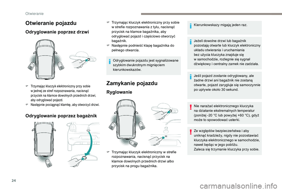 PEUGEOT 108 2018 Instrukcja obsługi (in Polish) 24
Otwieranie pojazdu
Odryglowanie poprzez drzwi
Odryglowanie poprzez bagażnik
F Trzymając kluczyk elektroniczny przy sobie w jednej ze stref rozpoznawania, nacisnąć
przycisk na klamce dowolnyc PEUGEOT 108 2018 Instrukcja obsługi (in Polish) 24
Otwieranie pojazdu
Odryglowanie poprzez drzwi
Odryglowanie poprzez bagażnik
F Trzymając kluczyk elektroniczny przy sobie w jednej ze stref rozpoznawania, nacisnąć
przycisk na klamce dowolnyc