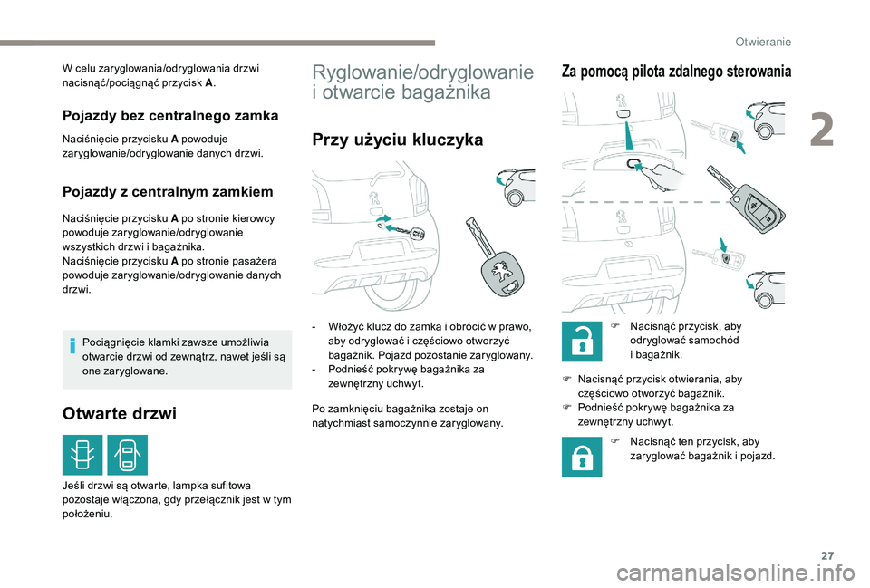 PEUGEOT 108 2018 Instrukcja obsługi (in Polish) 27
W celu zaryglowania/odryglowania drzwi
nacisnąć/pociągnąć przycisk A.
Pojazdy bez centralnego zamka
Naciśnięcie przycisku A powoduje
zaryglowanie/odryglowanie danych drzwi.
Pojazdy z centr PEUGEOT 108 2018 Instrukcja obsługi (in Polish) 27
W celu zaryglowania/odryglowania drzwi
nacisnąć/pociągnąć przycisk A.
Pojazdy bez centralnego zamka
Naciśnięcie przycisku A powoduje
zaryglowanie/odryglowanie danych drzwi.
Pojazdy z centr