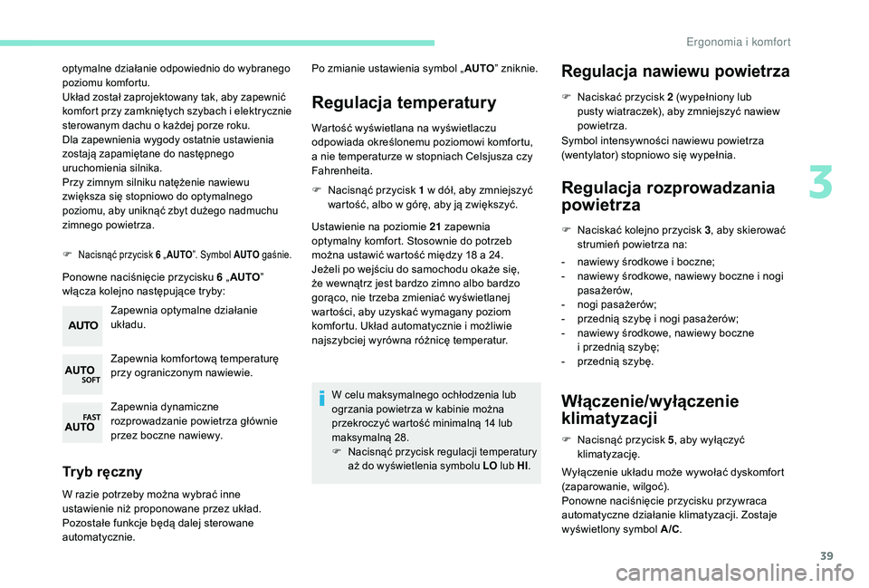 PEUGEOT 108 2018  Instrukcja obsługi (in Polish) 39
optymalne działanie odpowiednio do wybranego 
poziomu komfortu.
Układ został zaprojektowany tak, aby zapewnić 
komfort przy zamkniętych szybach i 
e
 lektrycznie 
sterowanym dachu o
  każdej 