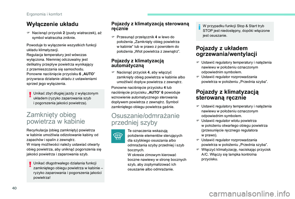 PEUGEOT 108 2018  Instrukcja obsługi (in Polish) 40
Wyłączenie układu
F Nacisnąć przycisk 2  (pusty wiatraczek), aż 
symbol wiatraczka zniknie.
Powoduje to wyłączenie wszystkich funkcji 
układu klimatyzacji.
Regulacja temperatury jest wówc