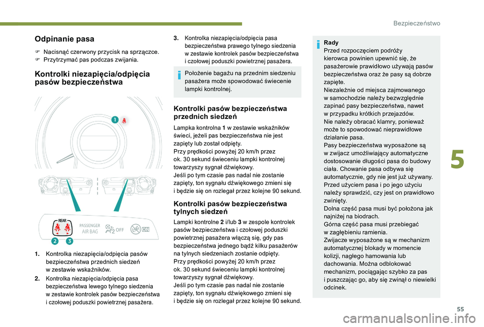PEUGEOT 108 2018 Instrukcja obsługi (in Polish) 55
Odpinanie pasa
F Nacisnąć czer wony przycisk na sprzączce.
F P rzytrzymać pas podczas zwijania.
Kontrolki niezapięcia/odpięcia
pasów bezpieczeństwa
1.Kontrolka niezapięcia/odpięcia pasó PEUGEOT 108 2018 Instrukcja obsługi (in Polish) 55
Odpinanie pasa
F Nacisnąć czer wony przycisk na sprzączce.
F P rzytrzymać pas podczas zwijania.
Kontrolki niezapięcia/odpięcia
pasów bezpieczeństwa
1.Kontrolka niezapięcia/odpięcia pasó
