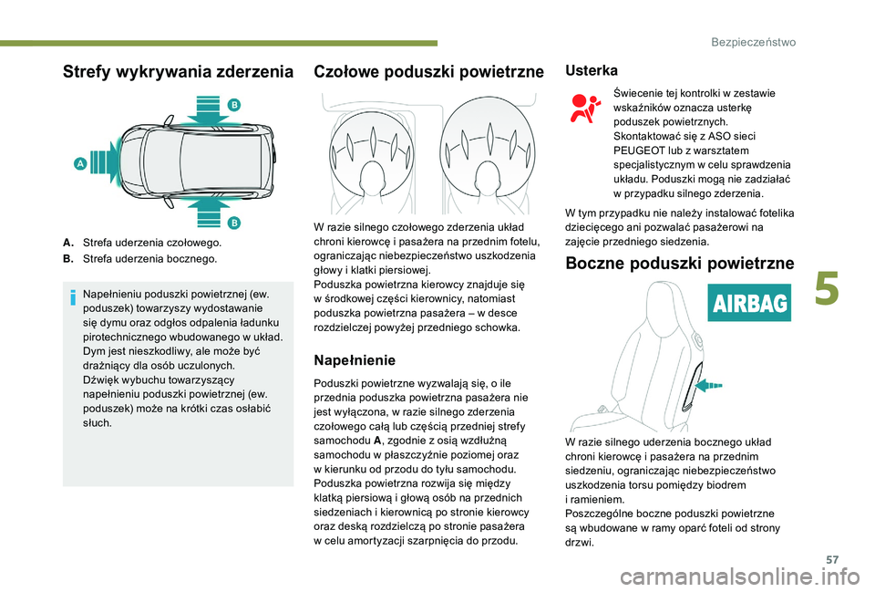 PEUGEOT 108 2018 Instrukcja obsługi (in Polish) 57
Strefy wykrywania zderzenia
A.Strefa uderzenia czołowego.
B. Strefa uderzenia bocznego.
Napełnieniu poduszki powietrznej (ew.
poduszek) towarzyszy wydostawanie
się dymu oraz odgłos odpalenia PEUGEOT 108 2018 Instrukcja obsługi (in Polish) 57
Strefy wykrywania zderzenia
A.Strefa uderzenia czołowego.
B. Strefa uderzenia bocznego.
Napełnieniu poduszki powietrznej (ew.
poduszek) towarzyszy wydostawanie
się dymu oraz odgłos odpalenia