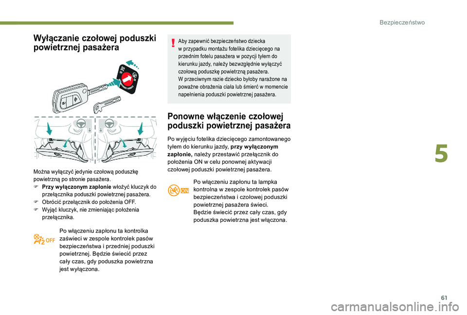 PEUGEOT 108 2018 Instrukcja obsługi (in Polish) 61
Wyłączanie czołowej poduszki
powietrznej pasażera
Można wyłączyć jedynie czołową poduszkę
powietrzną po stronie pasażera.
F
P
rzy w yłączonym zapłonie włożyć kluczyk do
prze PEUGEOT 108 2018 Instrukcja obsługi (in Polish) 61
Wyłączanie czołowej poduszki
powietrznej pasażera
Można wyłączyć jedynie czołową poduszkę
powietrzną po stronie pasażera.
F
P
rzy w yłączonym zapłonie włożyć kluczyk do
prze