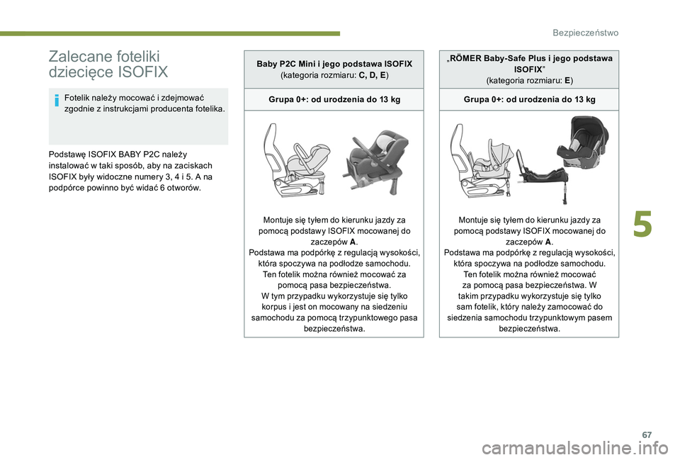 PEUGEOT 108 2018 Instrukcja obsługi (in Polish) 67
Zalecane foteliki
dziecięce ISOFIX
Fotelik należy mocować i zdejmować
z godnie z instrukcjami producenta fotelika.
Podstawę ISOFIX BABY P2C należy
instalować w
taki sposób, aby na zac PEUGEOT 108 2018 Instrukcja obsługi (in Polish) 67
Zalecane foteliki
dziecięce ISOFIX
Fotelik należy mocować i zdejmować
z godnie z instrukcjami producenta fotelika.
Podstawę ISOFIX BABY P2C należy
instalować w
taki sposób, aby na zac