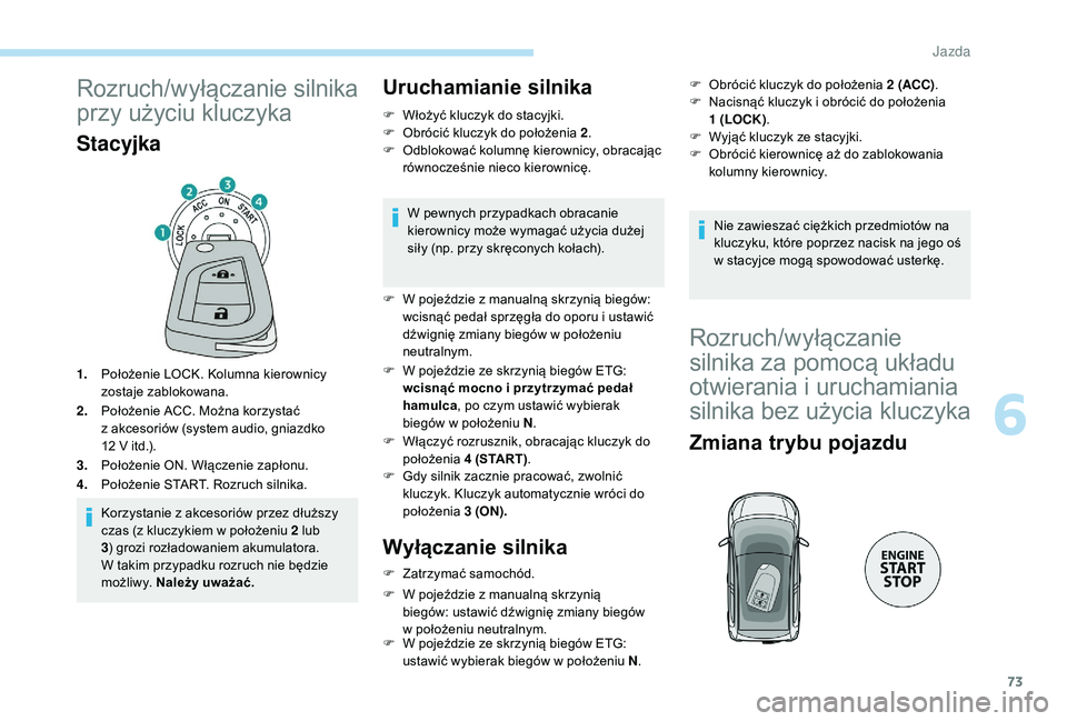 PEUGEOT 108 2018 Instrukcja obsługi (in Polish) 73
Rozruch/wyłączanie silnika
przy użyciu kluczyka
Stacyjka
1.Położenie LOCK. Kolumna kierownicy
zostaje zablokowana.
2. Położenie ACC. Można korzystać
z
akcesoriów (system audio, gniaz PEUGEOT 108 2018 Instrukcja obsługi (in Polish) 73
Rozruch/wyłączanie silnika
przy użyciu kluczyka
Stacyjka
1.Położenie LOCK. Kolumna kierownicy
zostaje zablokowana.
2. Położenie ACC. Można korzystać
z
akcesoriów (system audio, gniaz