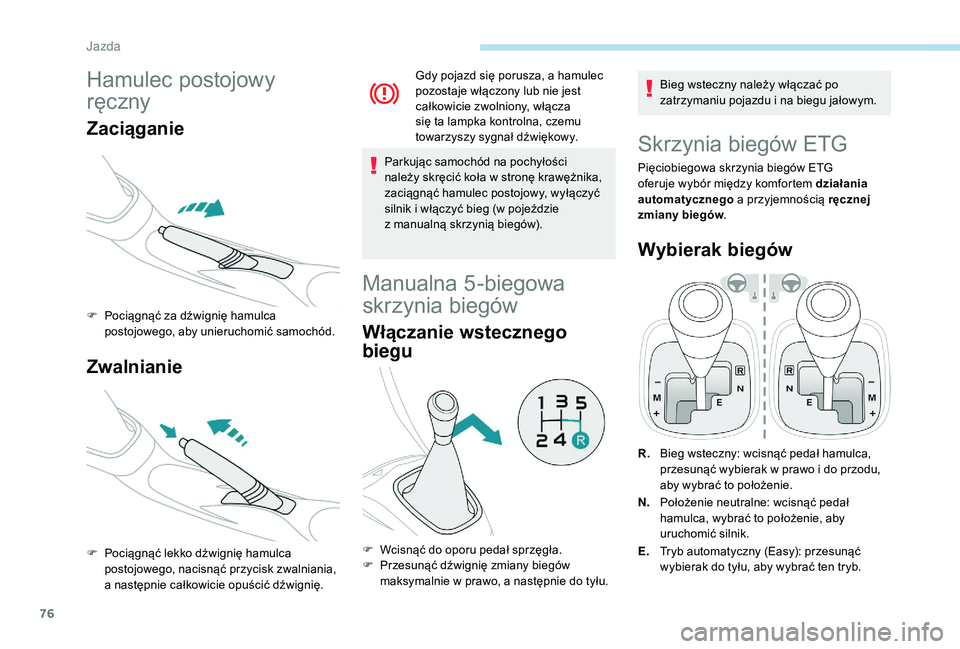 PEUGEOT 108 2018 Instrukcja obsługi (in Polish) 76
Hamulec postojowy
ręczny
Zaciąganie
F Pociągnąć za dźwignię hamulca postojowego, aby unieruchomić samochód.
Zwalnianie
F Pociągnąć lekko dźwignię hamulca postojowego, nacisnąć przy PEUGEOT 108 2018 Instrukcja obsługi (in Polish) 76
Hamulec postojowy
ręczny
Zaciąganie
F Pociągnąć za dźwignię hamulca postojowego, aby unieruchomić samochód.
Zwalnianie
F Pociągnąć lekko dźwignię hamulca postojowego, nacisnąć przy