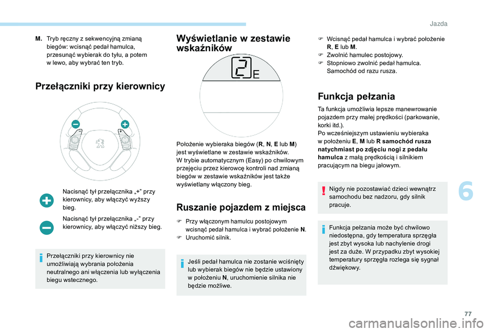 PEUGEOT 108 2018 Instrukcja obsługi (in Polish) 77
M.Tryb ręczny z sekwencyjną zmianą
biegów: wcisnąć pedał hamulca,
przesunąć wybierak do tyłu, a potem
w
lewo, aby wybrać ten tryb.
Przełączniki przy kierownicy
Nacisnąć tył p PEUGEOT 108 2018 Instrukcja obsługi (in Polish) 77
M.Tryb ręczny z sekwencyjną zmianą
biegów: wcisnąć pedał hamulca,
przesunąć wybierak do tyłu, a potem
w
lewo, aby wybrać ten tryb.
Przełączniki przy kierownicy
Nacisnąć tył p