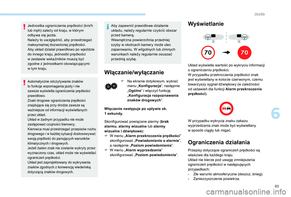PEUGEOT 108 2018 Instrukcja obsługi (in Polish) 83
Jednostka ograniczenia prędkości (km/h
lub mph) zależy od kraju, w którym
odbywa się jazda.
Należy to uwzględnić, aby przestrzegać
maksymalnej dozwolonej prędkości.
Aby układ działa PEUGEOT 108 2018 Instrukcja obsługi (in Polish) 83
Jednostka ograniczenia prędkości (km/h
lub mph) zależy od kraju, w którym
odbywa się jazda.
Należy to uwzględnić, aby przestrzegać
maksymalnej dozwolonej prędkości.
Aby układ działa